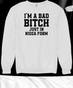 I’m A Bad Bitch Just In Nigga From Shirt