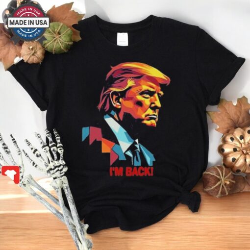 I’m Back! , President Donald Trump Tee Shirt