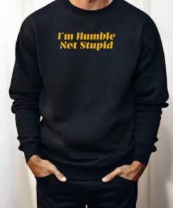 I’m Humble Not Stupid Shirt