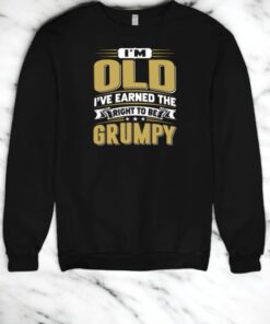 I’m Old I’ve Earned The Right To Be Grumpy Shirt