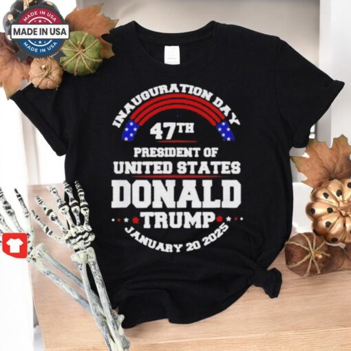 Inauguration Day 47th President Of United States Donald Trump January 20 2025 Shirt
