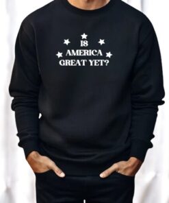 Is America Great Yet 2024 Election Funny Shirt