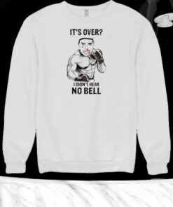 It’s Over I Didn’t Hear No Bell Shirt