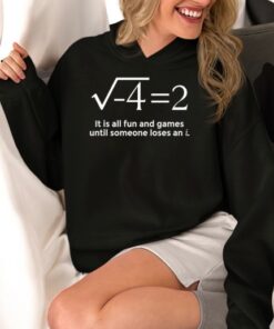Math It Is All Fun And Games Until Someone Loses An I Shirt