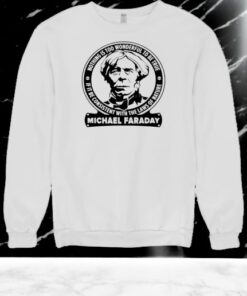 Michael Faraday Nothing Is Too Wonderful To Be True If It Be Consistent With The Laws Of Nature Shirt Michael Faraday Nothing Is Too Wonderful To Be True If It Be Consistent With The Laws Of Nature Shirt