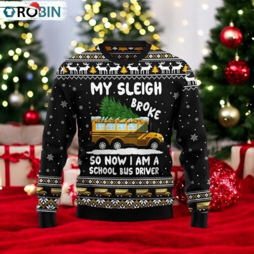 My Sleigh Broke So Now Am School Bus Driver Ugly Sweater