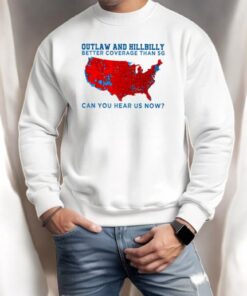 Outlaw And Hillbilly Better Coverage Than 5g Can You Hear Us Now Shirt