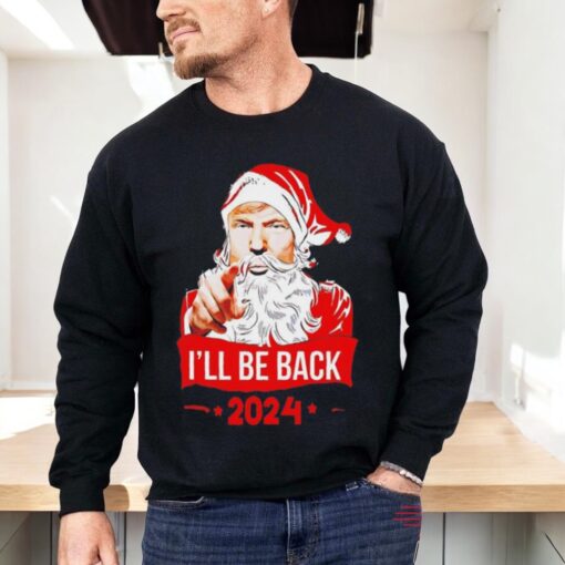 Santa Claus I’ll Be Back 2024 Trump Christmas Shirt