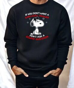 Snoopy If You Don’t Want A Sarcasm Answer Don’t Ask A Stupid Question Shirt