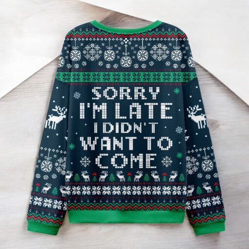 Sorry I’m Late. I Didn’t Want To Come Blue Ugly Christmas Sweater