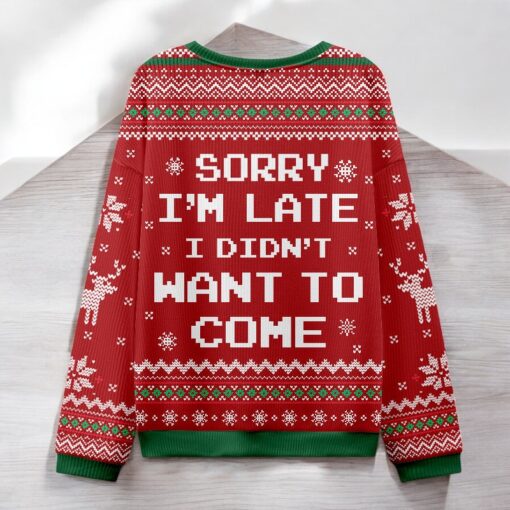 Sorry I’m Late. I Didn’t Want To Come Red Ugly Christmas Sweater