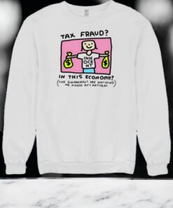Tax Fraud In This Economy The Government Are Watching Me Shirt
