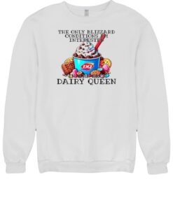The Only Blizzard Conditions I’m Interested In Are From Dairy Queen Shirt