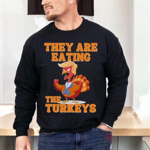 They Are Eating The Turkeys Thanksgiving Trump Humor Shirt