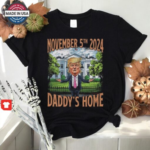 Trump Elected President Daddy’s Home Trump 47th President November 5th 2024 Shirt