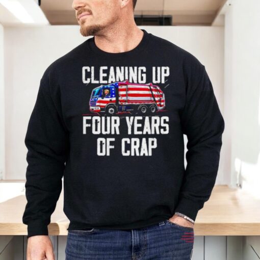 Trump Garbage Cleaning Up Four Years Of Crap Shirt