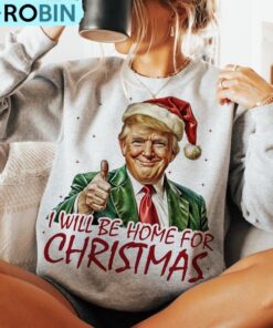 Trump I Ll Be Home For Christmas Sweatshirt, Trump Christmas Shirt