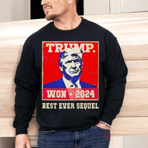 Trump Won 2024 Best Ever Sequel Shirt