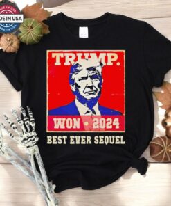 Trump Won 2024 Best Ever Sequel Shirt