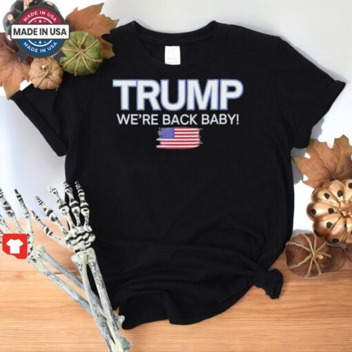 Trump Won We’re Back Baby Usa Flag Shirt