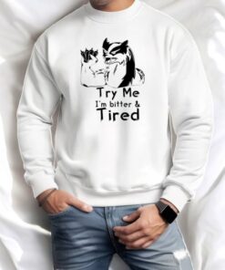 Try Me I’m Bitter And Tired Shirt