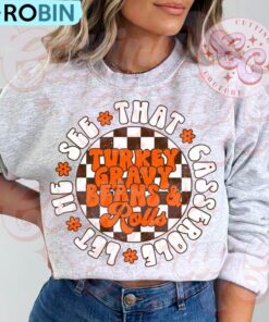 Turkey Gravy Beans And Rolls Let Me See That Casserole Sweatshirt, Thanksgiving Fall Shirt