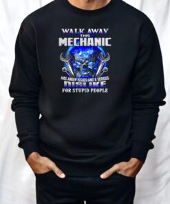 Walk Away This Mechanic Has Anger Issues And A Serious Dislike For Stupid People Shirt