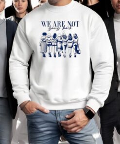 We Are Not Going Back Human Rights Shirt