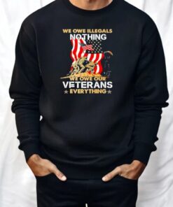 We Owe Illegals Nothing We Owe Our Veterans Everything Shirt