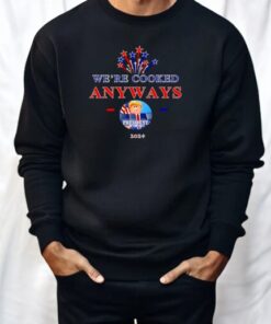 We’re Cooked Anyways Usa President 2024 Shirt We’re Cooked Anyways Usa President 2024 Shirt