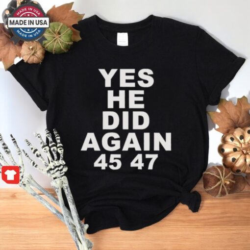 Yes He Did Again Donald Trump 47th President Tee Shirt