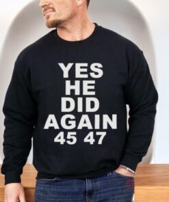 Yes He Did Again Donald Trump 47th President Tee Shirt