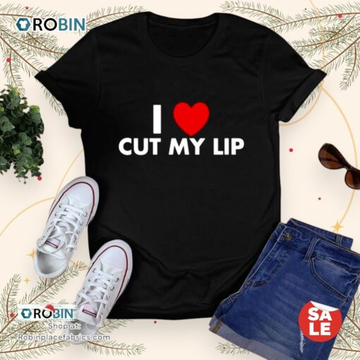I Love Cut My Lip Unisex Shirt