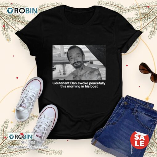 Lieutenant Dan Awoke Peacefully This Morning In His Boat Unisex Shirt