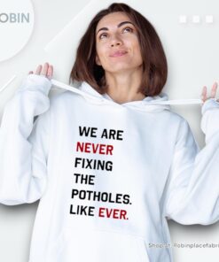 We Are Never Fixing The Potholes Like Ever Unisex Shirt
