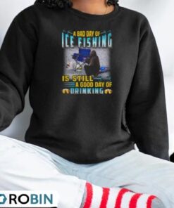 A Bad Day Of Ice Fishing Is Still A Good Day Of Drinking Ice Fishing Shirt A Bad Day Of Ice Fishing Is Still A Good Day Of Drinking Ice Fishing Shirt