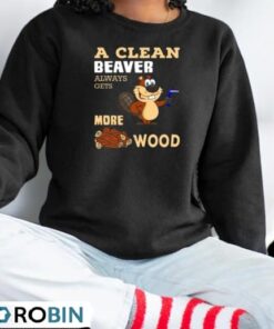 A Clean Beaver Always Gets More Wood Adult Humor Shirt