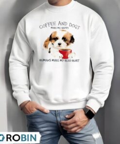 Coffee And Dogs Make Me Happy Humans Make My Head Hurt Shirt