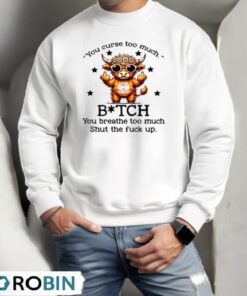 Cow You Curse Too Much Bitch You Breathe Too Much Shut The Fuck Up Shirt