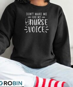 Don’t make me use my Nurse Voice Shirt