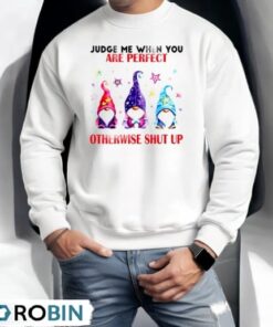 Gnome Judge Me When You Are Perfect Otherwise Shut Up Shirt