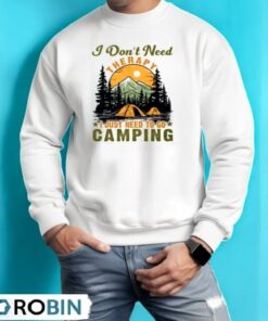 I Don’t Need Therapy I Just Need To Go Camping Shirt