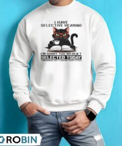 I Have Selective Hearing You Weren’t Selected Cat Shirt