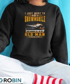 I Just Want To Ride A Snowmobile And Ignore All Of My Old Man Problems Snowmobile Shirt