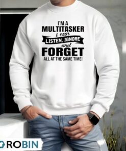 I’m A Multitasker I Can Listen Ignore And Forget All At The Same Time Shirt
