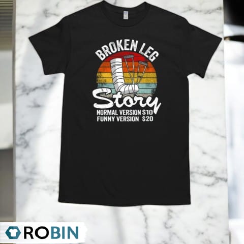 Injury Broken Leg Story Normal Version $10 Funny Version $20 Vintage Shirt