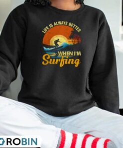 Life Is Always Better When I’m Surfing Shirt