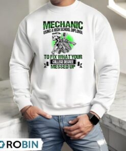 Mechanic Using A Highschool Diploma To Fix What Your College Degree Messed Up Shirt