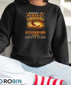 Nobody Is Perfect But If You Can Go Kitesurfing You’re Pretty Close Kitesurfing Shirt