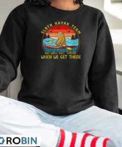 Sloth Kayak Team We Will Get There When We Get There Kayaking Shirt